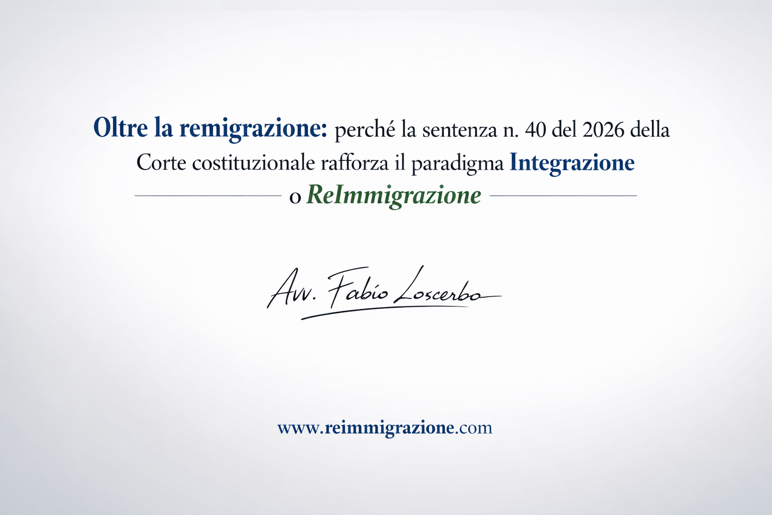 Oltre la remigrazione: perché la sentenza n. 40 del 2026 della Corte costituzionale rafforza il paradigma Integrazione o ReImmigrazione