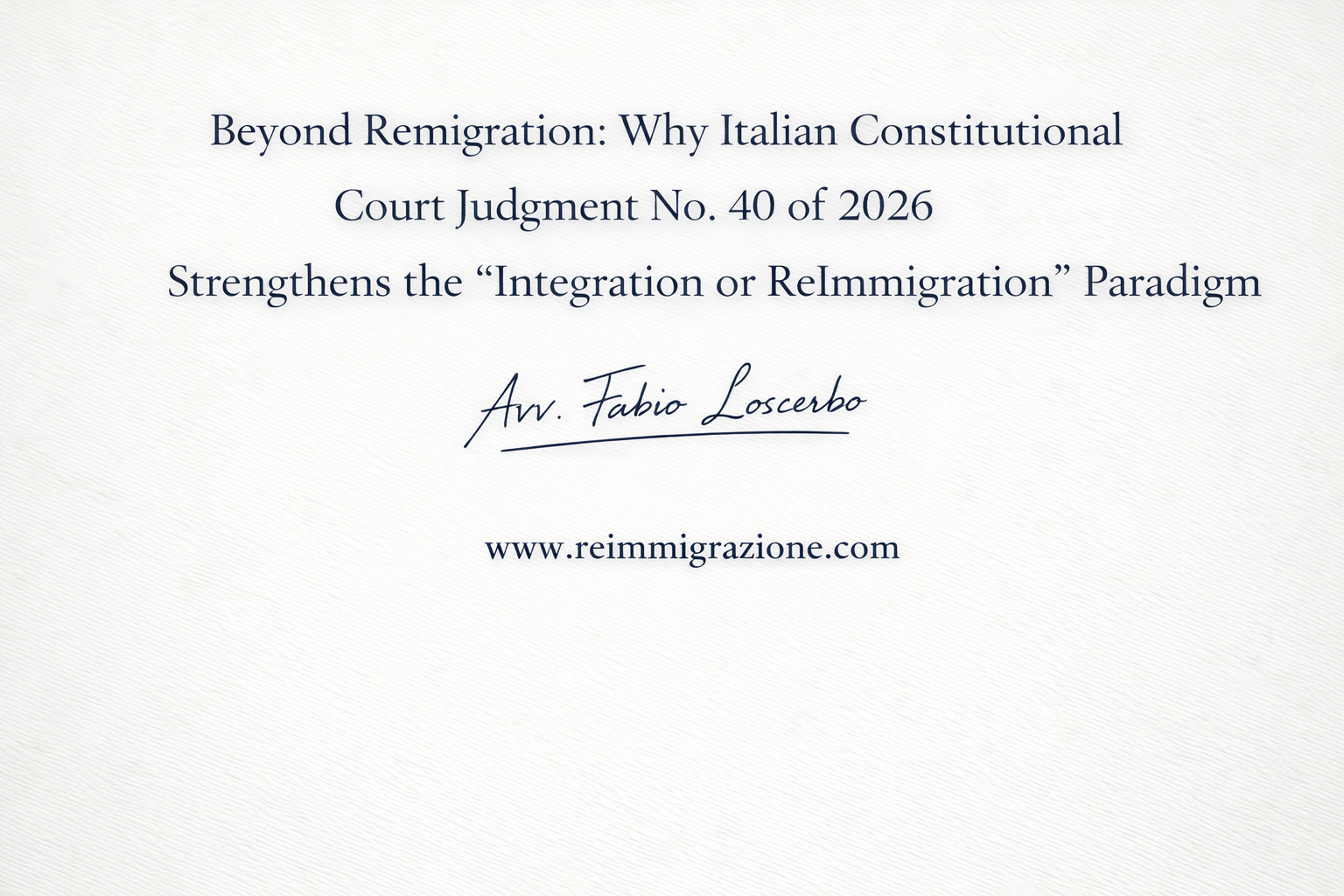 Beyond Remigration: Why Italian Constitutional Court Judgment No. 40 of 2026 Strengthens the “Integration or ReImmigration” Paradigm